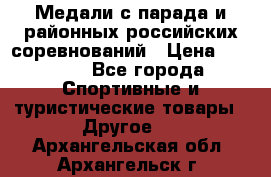 Медали с парада и районных российских соревнований › Цена ­ 2 500 - Все города Спортивные и туристические товары » Другое   . Архангельская обл.,Архангельск г.